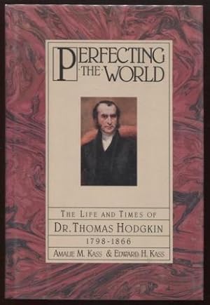 Seller image for Perfecting the World ; The Life and Times of Dr. Thomas Hodgkin 1798-1866 The Life and Times of Dr. Thomas Hodgkin 1798-1866 for sale by E Ridge Fine Books