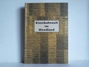 Eisenbahnzeit im Wendland. Beiträge zur Eisenbahngeschichte des Landkreises Lüchow-Danneberg