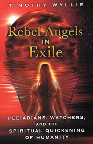 REBEL ANGELS IN EXILE : Pleidians, Watchers, and the Spiritual Awakening of Humanity