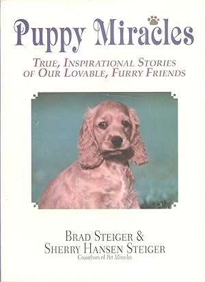 Seller image for PUPPY MIRACLES: TRUE, INSPIRATIONAL STORIES OF OUR LOVABLE FURRY FRIENDS. By Brad Steiger and Sherry Hansen Steiger. for sale by Coch-y-Bonddu Books Ltd