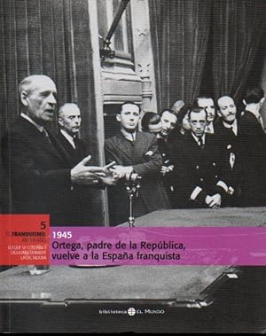 Seller image for EL FRANQUISMO AO A AO. 5. 1945. ORTEGA, PADRE LA REPBLICA, VUELVE A LA ESPAA FRANQUISTA. for sale by angeles sancha libros