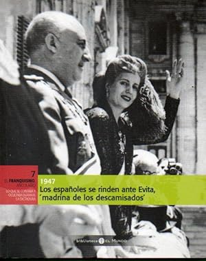 Imagen del vendedor de EL FRANQUISMO AO A AO. 7. 1947. LOS ESPAOLES SE RINDEN ANTE EVITA, "MADRINA DE LOS DESCAMISADOS". a la venta por angeles sancha libros