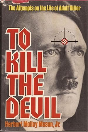 Seller image for To Kill the Devil: The Attempts on the Life of Adolf Hitler for sale by Auldfarran Books, IOBA