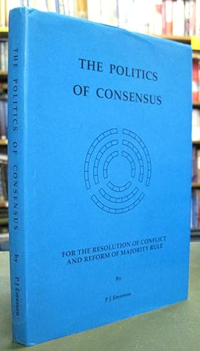 The Politics of Consensus: For the Resolution of Conflict and Reform of Majority Rule