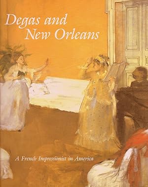 DEGAS AND NEW ORLEANS. A FRENCH IMPRESSIONIST IN AMERICA.