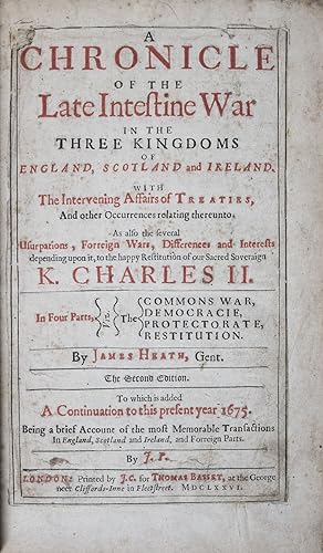 Bild des Verkufers fr A Chronicle of the Late Intestine War in the Three Kingdoms of England, Scotland and Ireland: With the Intervening Affairs of Treaties, and Other Occurrences Relating Thereunto. As Also the Several Usurpations, Forreign Wars, Differences and Interests Depending Upon It, to the Happy Restitution of Our Sacred Soveraign K. Charles II. In Four Parts, Viz. The Commons War, Democracie, Protectorate, Restitution. The Second Edition. To which is added A Continuation to this present year 1675. Being a brief Account of the most Memorable Transactions In England, Scotland and Ireland, and Forreign Parts zum Verkauf von ERIC CHAIM KLINE, BOOKSELLER (ABAA ILAB)