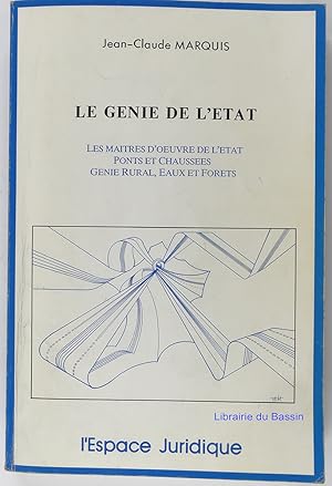 Le Génie de l'Etat Les Maîtres d'oeuvre de l'état. Ponts et chaussées. Génie rural, Eaux et forêts