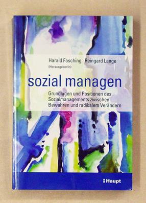 Sozial managen. Grundlagen und Postionen des Sozialmanagements zwischen Bewahren und radikalem Ve...