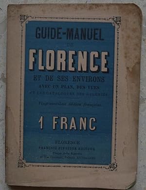 Guide-manuel de Florence et de ses environs. Avec des vues, un plan et les catalogues des galeries.
