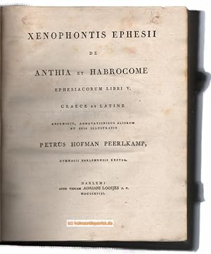 Bild des Verkufers fr Xenophontis Ephesii de Anthia et Habrocome Ephesiacorum libri V. Graece et latine. Recensuit, Adnotationibus Aliorum et Suis Illustravit Petrus Hofman Peerlkamp, Gymnasii Harlemensis Rector. zum Verkauf von Heinrich Heine Antiquariat oHG