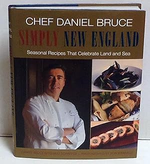 Chef Daniel Bruce Simply New England: Seasonal Recipes That Celebrate Land And Sea