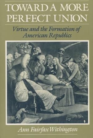 Image du vendeur pour Toward a More Perfect Union: Virtue and the Formation of American Republics mis en vente par Kenneth A. Himber