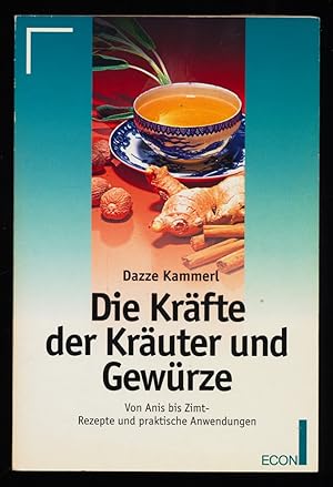 Die Kräfte der Kräuter und Gewürze : Von Anis bis Zimt. Rezepte und praktische Anwendungen.