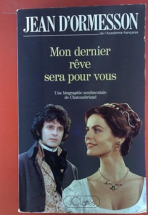 Bild des Verkufers fr Mon dernier rve sera pour vous. Une biographie sentimentale de Chateaubriand. zum Verkauf von biblion2