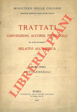 Trattati, convenzioni, accordi, protocolli ed altri documenti relativi all'Africa. Volume primo. ...