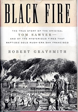 Imagen del vendedor de Black Fire: The True Story of the Original Tom Sawyer--and of the Mysterious Fires That Baptized Gold Rush-Era San Francisco a la venta por Dorley House Books, Inc.