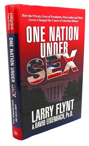 Image du vendeur pour ONE NATION UNDER SEX : How the Private Lives of Presidents, First Ladies and Their Lovers Changed the Course of American History mis en vente par Rare Book Cellar