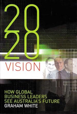 Seller image for 2020 Vision: How Global Business Leaders See Australia's Future for sale by Goulds Book Arcade, Sydney