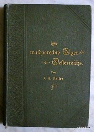 Der waidgerechte Jäger Oesterreichs. Ein Handbuch für Jäger und Jagdfreunde. Mit besonderer Berüc...