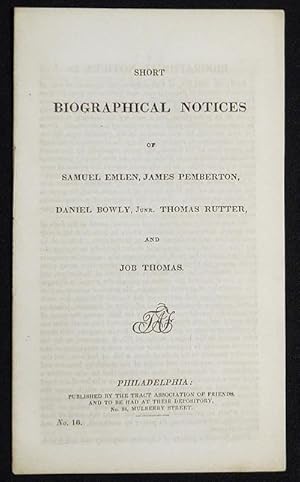 Short Biographical Notices of Samuel Emlen, James Pemberton, Daniel Bowly, Junr. Thomas Rutter, a...