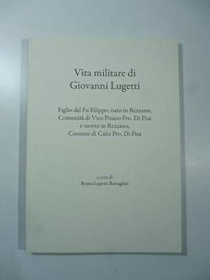 Vita militare di Giovanni Lugetti figlio del fu filippo, nato in Rezzano, Comunita' di vico Pisan...