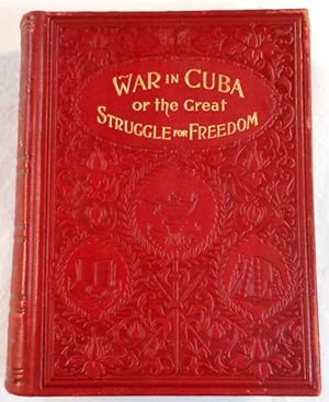 Image du vendeur pour The War in Cuba, Being a Full Account of Her Great Struggle for Freedom, Containing a Complete Record of Spanish Tyranny and Oppression; Scenes of Violence and Bloodshed. mis en vente par Resource Books, LLC