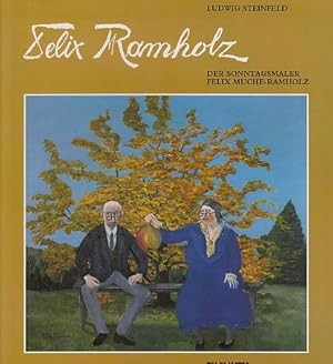 Felix Ramholz : der Sonntagsmaler Felix Muche-Ramholz. Von Ludwig Steinfeld.