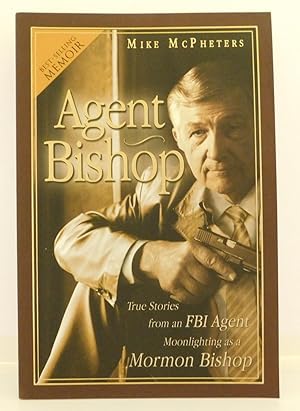 Seller image for Agent Bishop: True Stories from an FBI Agent Moonlighting As a Mormon Bishop for sale by The Parnassus BookShop