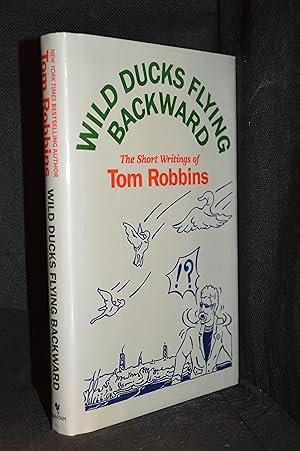 Wild Ducks Flying Backwards; The Short Writings of Tom Robbins