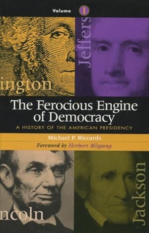 The Ferocious Engine of Democracy: A History of the American Presidency (Volume 1)