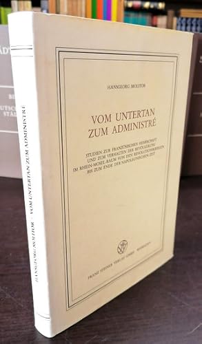 Vom Untertan zum Administré. Studien zur französischen Herrschaft und zum Verhalten der Bevölkeru...