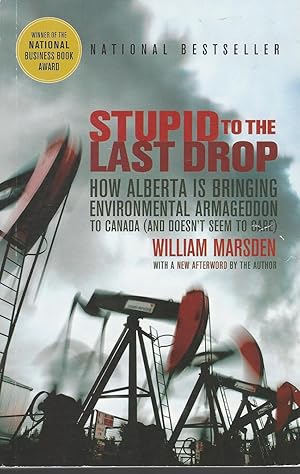 Stupid to the Last Drop How Alberta Is Bringing Environmental Armageddon to Canada