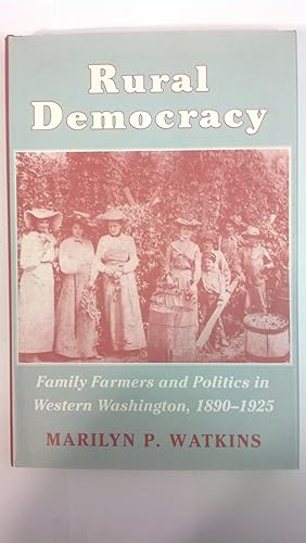 Imagen del vendedor de Rural Democracy: Family Farmers and Politics in Western Washington, 1890-1925 a la venta por Early Republic Books