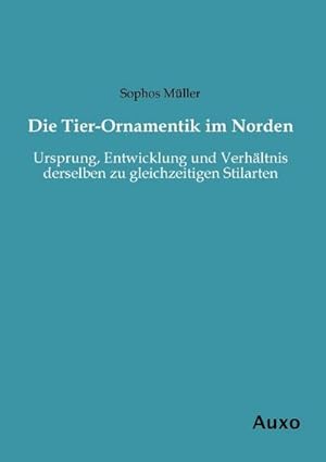 Bild des Verkufers fr Die Tier-Ornamentik im Norden : Ursprung, Entwicklung und Verhltnis derselben zu gleichzeitigen Stilarten zum Verkauf von AHA-BUCH