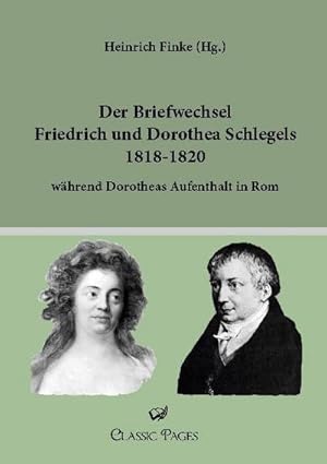 Der Briefwechsel Friedrich und Dorothea Schlegels 1818-1820: während Dorotheas Aufenthalt in Rom ...