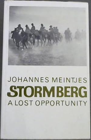Stormberg A Lost Opportunity : The Anglo -Boer War in the North-Eastern Cape Colony, 1899 - 1902