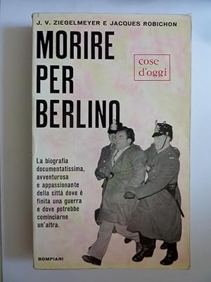 Seller image for MORIRE PER BERLINO La biografia documentatissima, avventurosa e appassionante della citt dove  finita la guerra e dove potrebbe cominciarne un 'altra, COSE D'OGGI Volume 4 for sale by Historia, Regnum et Nobilia