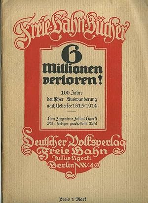 Sechs Millionen verloren ! 100 Jahre deutscher Auswanderung nach Uebersee 1815 - 1914. Mit einer ...