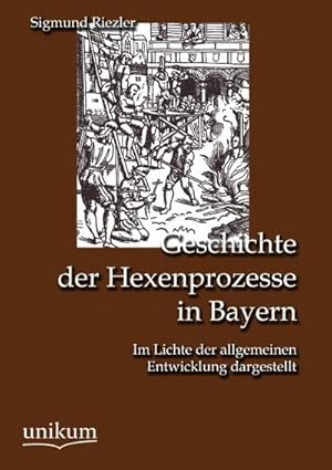 Bild des Verkufers fr Geschichte der Hexenprozesse in Bayern: Im Lichte der allgemeinen Entwicklung dargestellt : Im Lichte der allgemeinen Entwicklung dargestellt zum Verkauf von AHA-BUCH