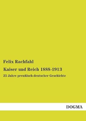 Bild des Verkufers fr Kaiser und Reich 1888-1913: 25 Jahre preuisch-deutscher Geschichte : 25 Jahre preuisch-deutscher Geschichte zum Verkauf von AHA-BUCH