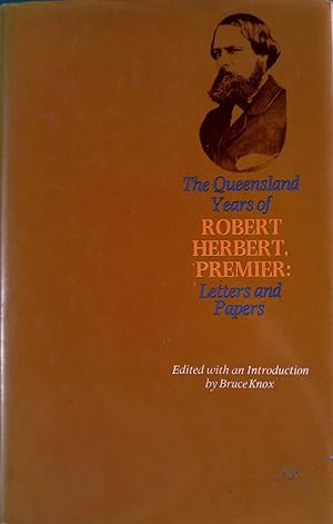 Bild des Verkufers fr The Queensland Years of Robert Herbert, Premier: Letters and Papers zum Verkauf von Banfield House Booksellers