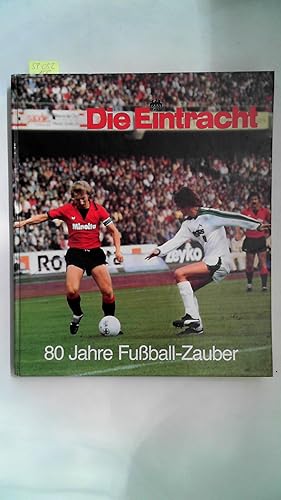 Die Eintracht : 80 Jahre Fussball-Zauber. Rainer Franzke ; Wolfgang Tobien. [Fotos: Herbert Mehre...