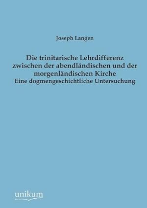 Bild des Verkufers fr Die trinitarische Lehrdifferenz zwischen der abendlndischen und der morgenlndischen Kirche: Eine dogmengeschichtliche Untersuchung : Eine dogmengeschichtliche Untersuchung zum Verkauf von AHA-BUCH