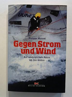 Gegen Strom und Wind. Auf "unmöglicher" Route um den Globus.