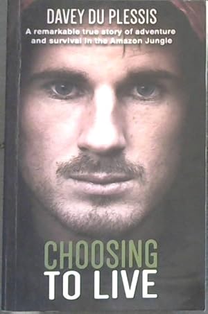 Seller image for Choosing to Live: A Remarkable True Story of Adventure and Survival in the Amazon Jungle for sale by Chapter 1