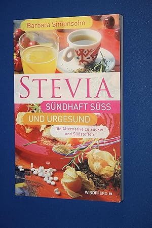 Stevia, sündhaft süß und urgesund : die Alternative zu Zucker und Süßstoffen