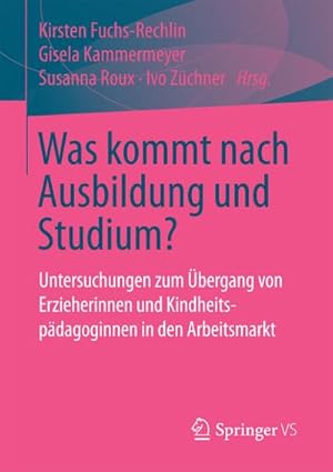 Bild des Verkufers fr Was kommt nach Ausbildung und Studium? : Untersuchungen zum bergang von Erzieherinnen und Kindheitspdagoginnen in den Arbeitsmarkt zum Verkauf von AHA-BUCH GmbH