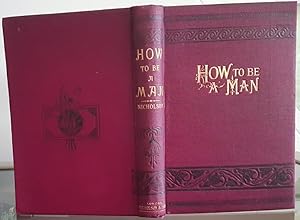 How To Be A Man: A Book For Young Men. Comprising Directions For Being Useful And Happy, Agreeabl...