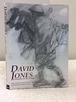 DAVID JONES: A Fusilier at the Front; His Record of the Great War in Word and Image