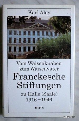 Vom Waisenknaben zum Waisenvater. Franckesche Stiftungen zu Halle (Saale) 1916 - 1946.